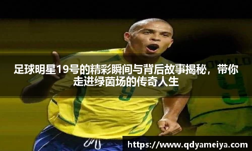 足球明星19号的精彩瞬间与背后故事揭秘，带你走进绿茵场的传奇人生